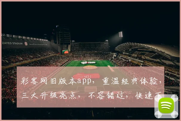 彩客网旧版本app，重温经典体验，三大升级亮点，不容错过，快速下载体验